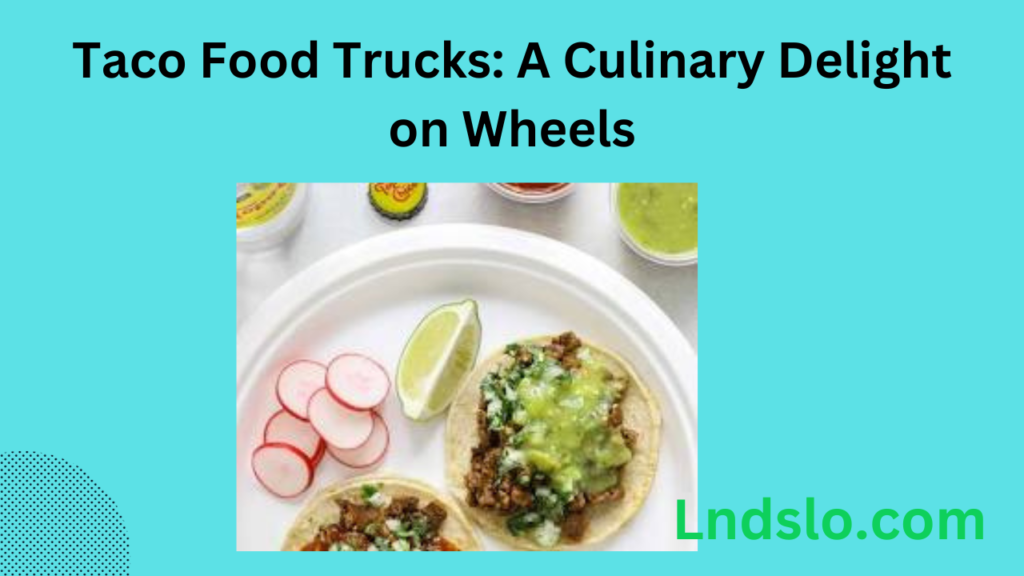 Taco Food Trucks: A Culinary Delight on Wheels