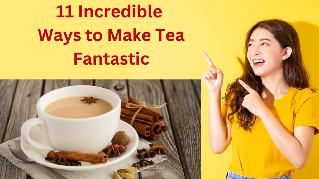 The Ultimate Guide: 11 Incredible Ways to Make Tea Fantastic