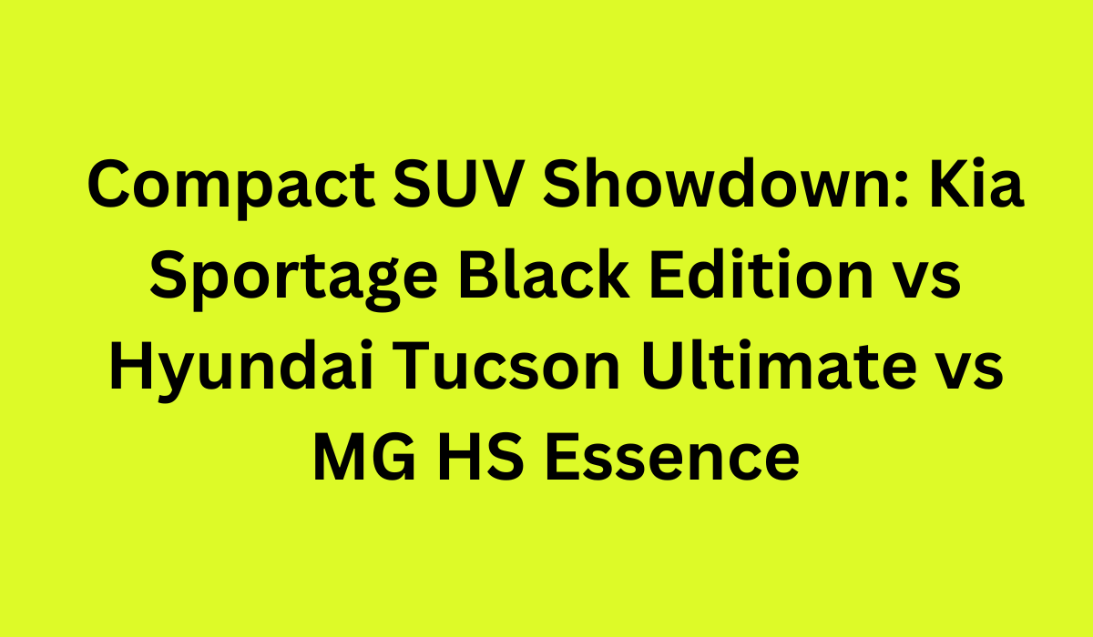 Compact SUV Showdown Kia Sportage Black Edition vs Hyundai Tucson Ultimate vs MG HS Essence
