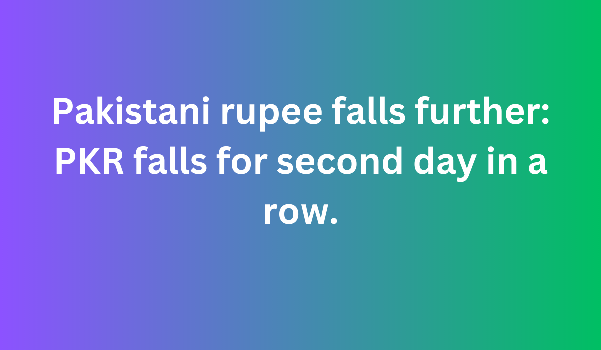 Pakistani rupee falls further PKR falls for second day in a row