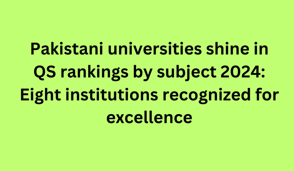 Pakistani universities shine in QS rankings by subject 2024: Eight institutions recognized for excellence