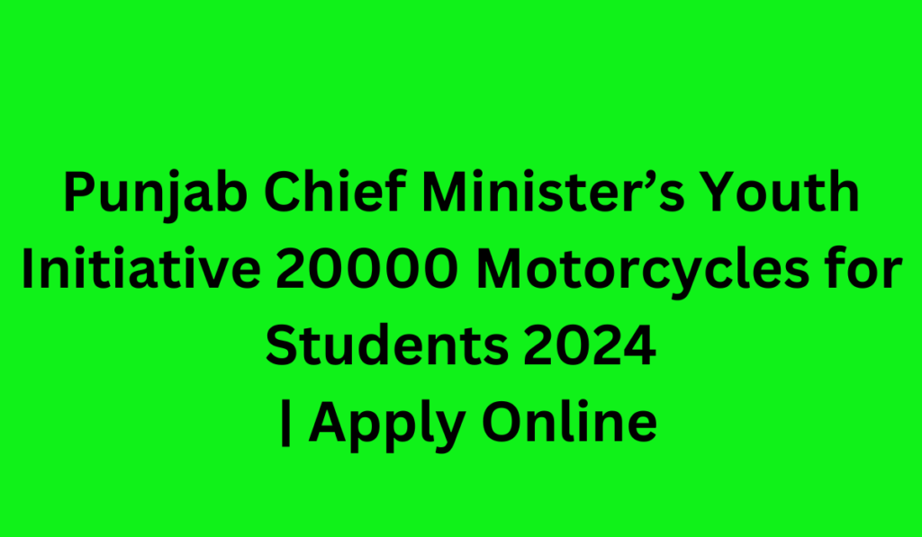 Punjab Chief Minister’s Youth Initiative 20000 Motorcycles for Students 2024 | Apply Online