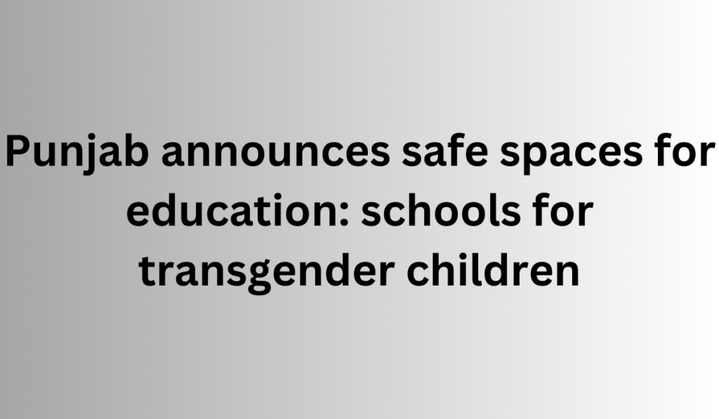 Punjab announces safe spaces for education schools for transgender children 1