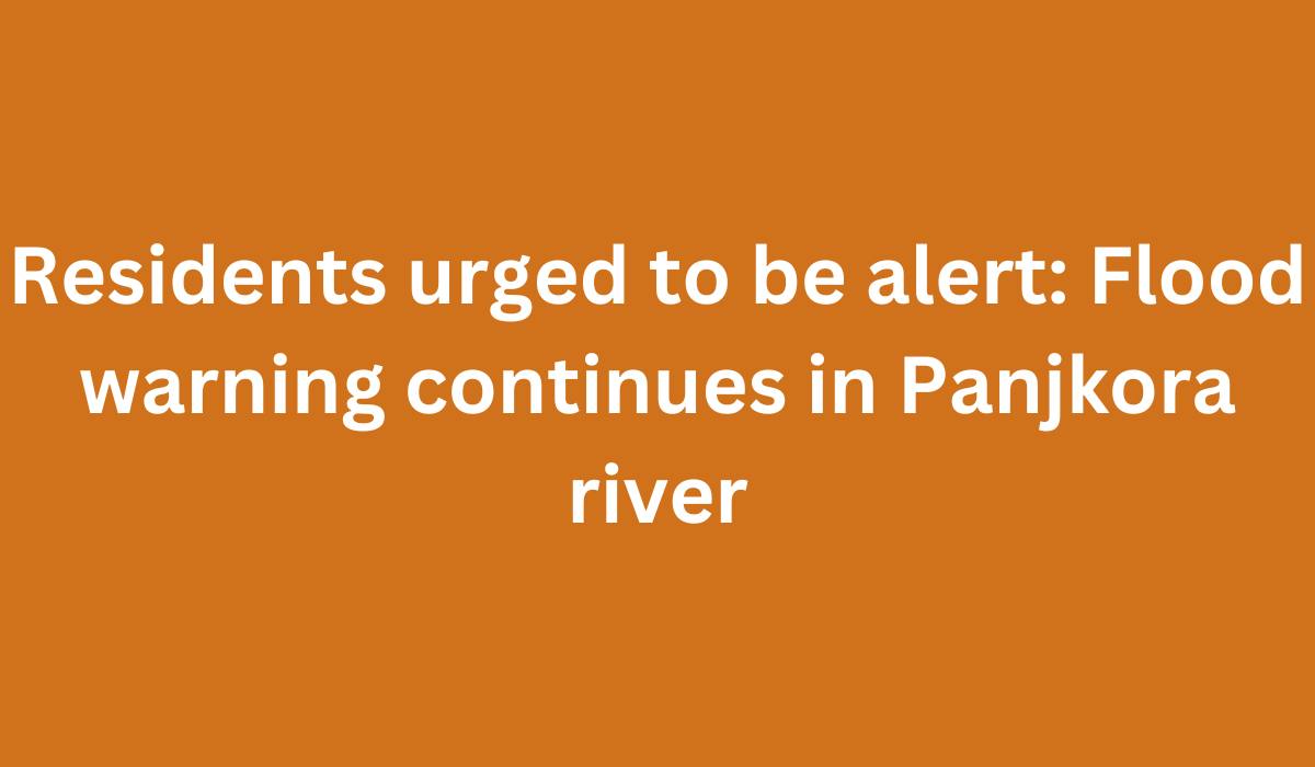 Residents urged to be alert Flood warning continues in Panjkora river 1