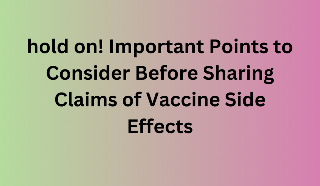 hold on! Important Points to Consider Before Sharing Claims of Vaccine Side Effects