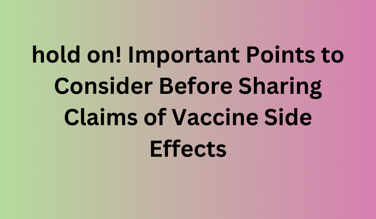 hold on Important Points to Consider Before Sharing Claims of Vaccine Side Effects